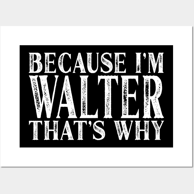 Because I'm Walter That's Why Personalized Named design Wall Art by Grabitees